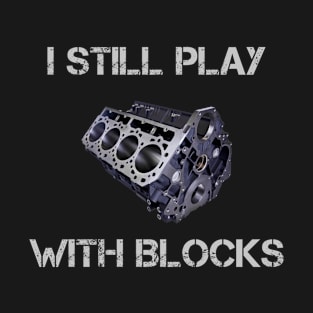 I Still Play With Blocks T-Shirt