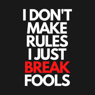 I Don't Make Rules, I Just Break Fools (white text) T-Shirt