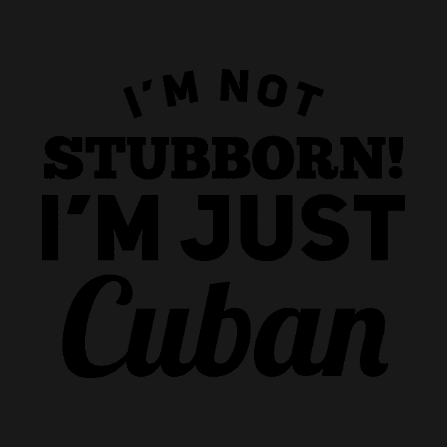 I_m Not Stubborn I_m Just Cuban T shirt by TeeLovely