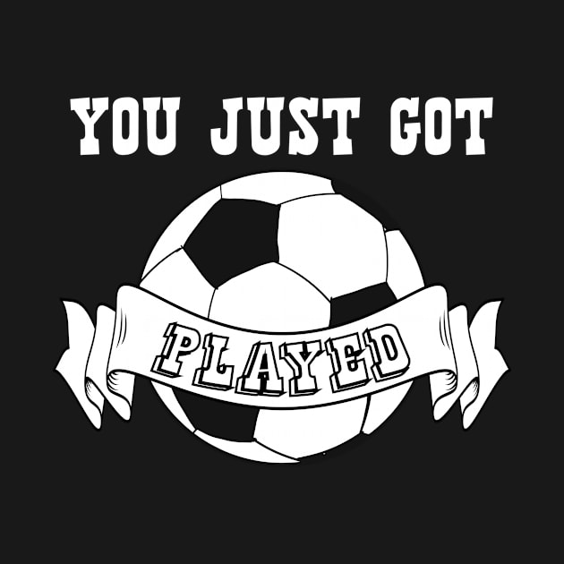 Awesome Soccer Sport Gift You Just Got Played Gift by Tracy