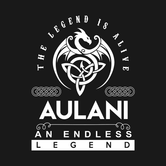 Aulani Name T Shirt - The Legend Is Alive - Aulani An Endless Legend Dragon Gift Item by riogarwinorganiza