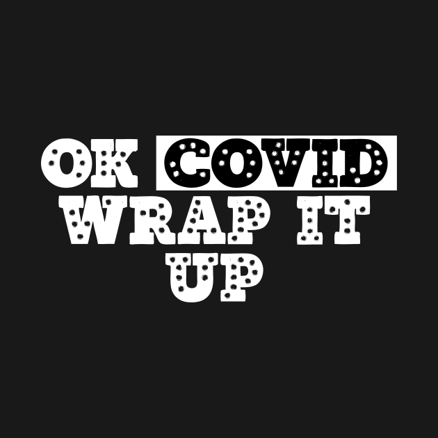 Ok Covid Wrap It Up by UnderDesign