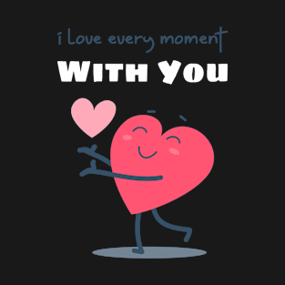 I Love every Moment with You, Cute Valentine's Day heart T-Shirt