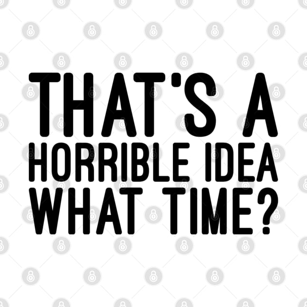 That's A Horrible Idea What Time - Funny Sayings by Textee Store