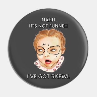 nahh it's not funneh ive got skewl Pin