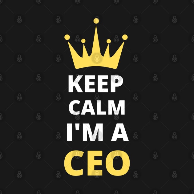 Keep Calm I'm A CEO Men's Women's Gifts by madani04