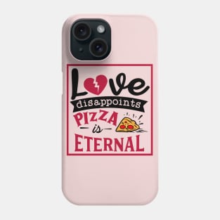 Love disappoints Pizza is Eternal Phone Case