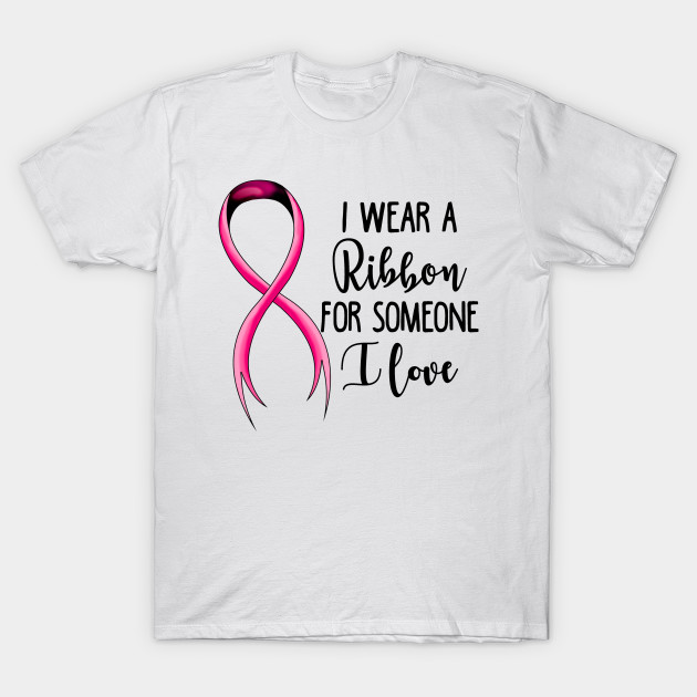 I Wear A Pink Ribbon For Someone I Love Brest Cancer Awareness