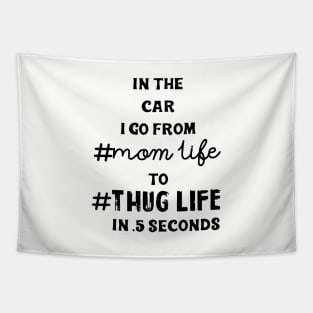 In The Car I Go From Mom Life To Thug Life In 5 Seconds Mom Tapestry
