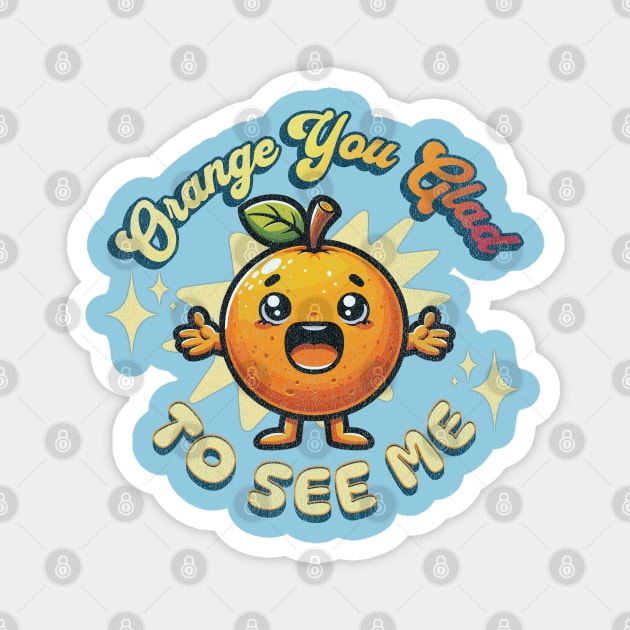 Orange You Glad To See Me Magnet by WarFX Designs