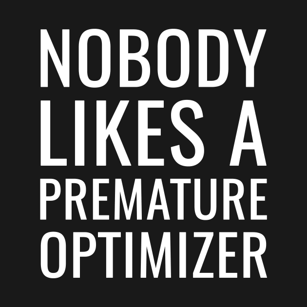 Nobody Likes a Premature Optimizer by HighBrowDesigns