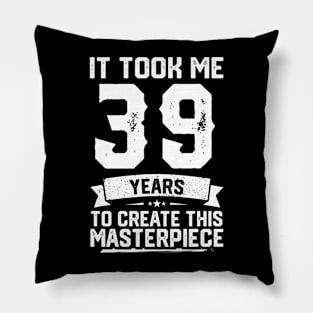 It Took Me 39 Years To Create This Masterpiece Pillow