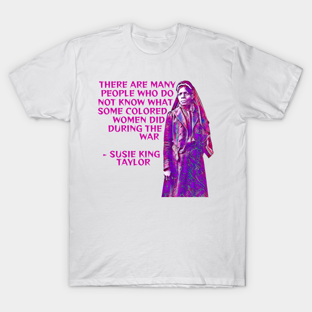 Discover Susie King Taylor - There Are Many People Who Do Not Know What Some Colored Women Did During The War - African American Woman - T-Shirt