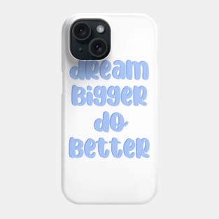 Dream bigger Do better Phone Case