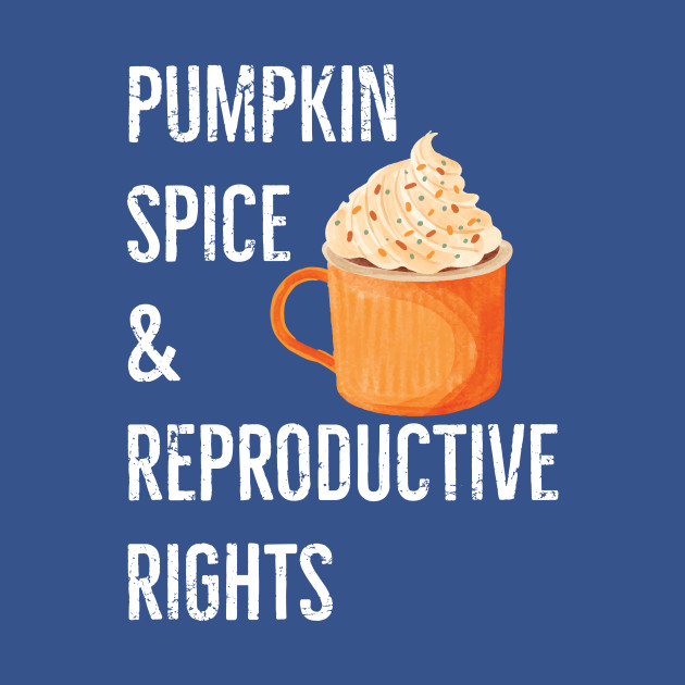 Disover Pumpkin Spice Reproductive Rights Pro Choice Women's Rights - Womens Rights - T-Shirt