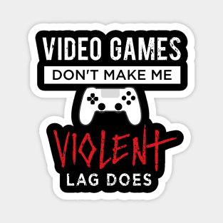 Video Games Don't Make Me Violent Lag Does Magnet