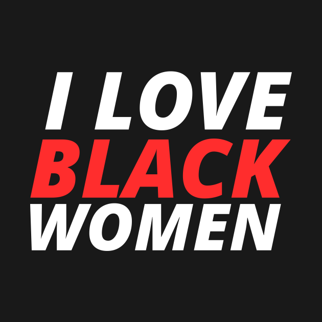I Love Black Women I Love Black Women T Shirt Teepublic