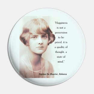 Daphne du Maurier portrait and  quote from Rebecca: Happiness is not a possession to be prized. It is a quality of thought, a state of mind. Pin