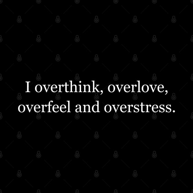 I overthink, overlove, overfeel and overstress. Black by Jackson Williams