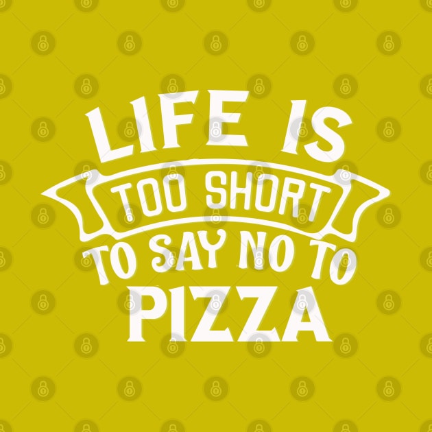 Life is too short to say no to pizza by BoogieCreates