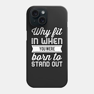 Why Fit In When You Were Born To Stand Out Phone Case