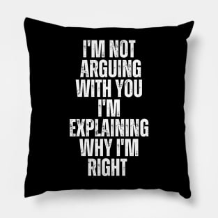 Im Not Arguing With You Im Explaining Why Im Right Pillow