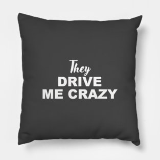 THEY DRIVE ME CRAZY Pillow