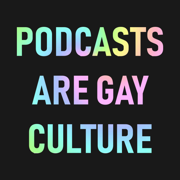 Disover Podcasts are Gay Culture (Pastel Rainbow) - Podcasts - T-Shirt