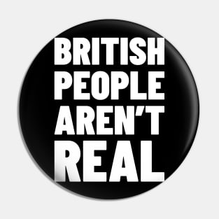 British People Aren't Real Pin