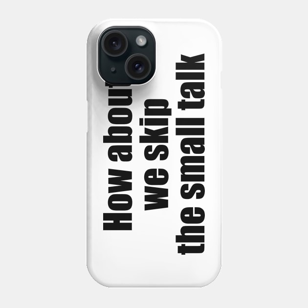 How about we skip the small talk Phone Case by EpicEndeavours