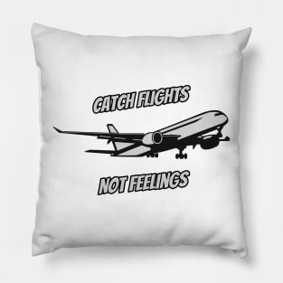 Catch Flights Not Feelings Pillow