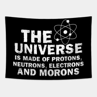 The Universe Is Made Of Protons Neutrons Electrons And Morons Tapestry