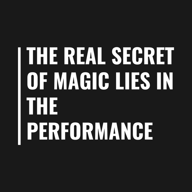 Secret Of Magic Lies in Performance. Magic Quote by kamodan