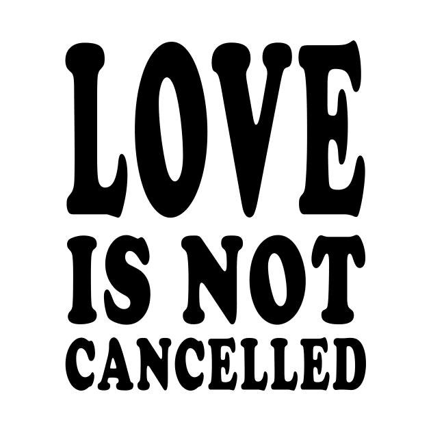 love is not cancelled by DESIGNSDREAM