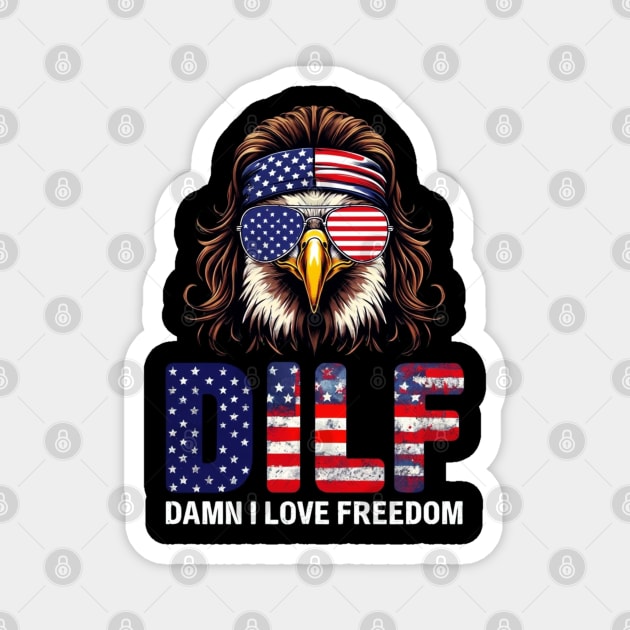 Dilf Damn I Love Freedom Eagle Funny Patriotic 4th Of July Magnet by Creatifly Graphic Tees