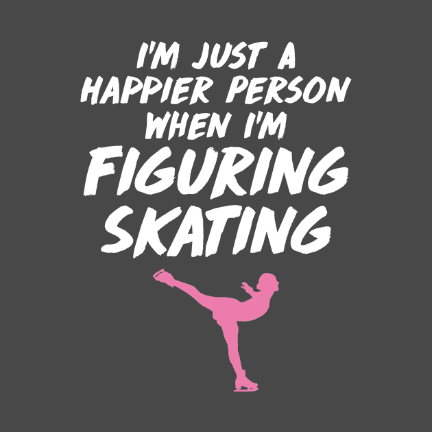 I’m Just a Happier Person When I’m Figure Skating Gift by DigitalNomadTees