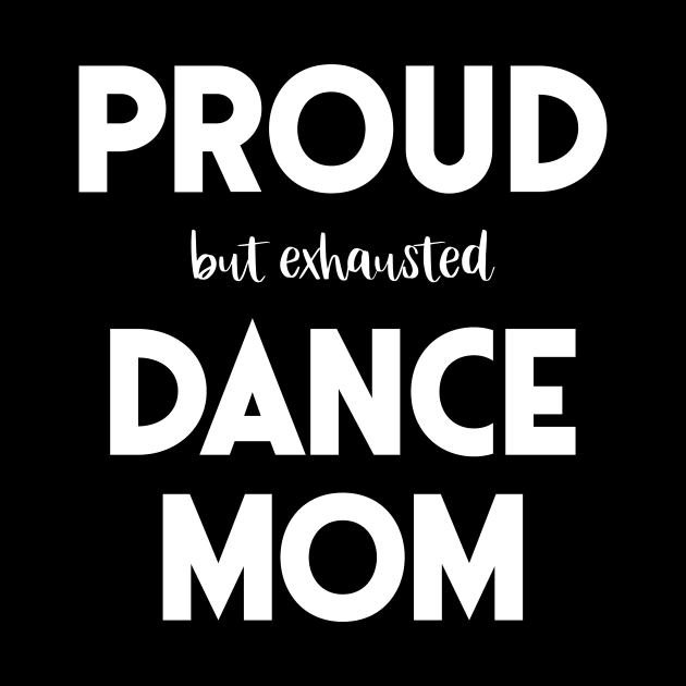 Proud (But Exhausted) Dance Mom Funny by XanderWitch Creative