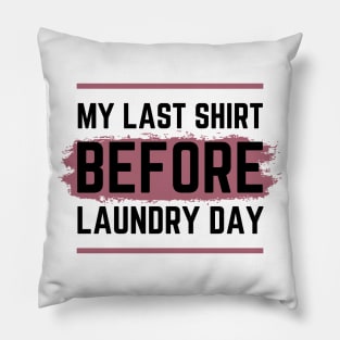 My Last Shirt before Laundry Day Pillow