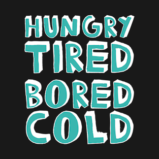 Hungry Tired Bored Cold Grumpy Gift T-Shirt