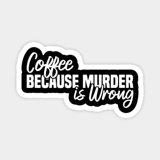 Coffee Because Murder Is Wrong Magnet