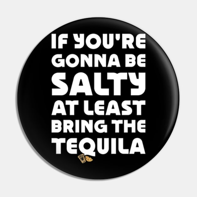 If You're Gonna Be Salty At Least Bring The Tequila on back Pin by Shopinno Shirts