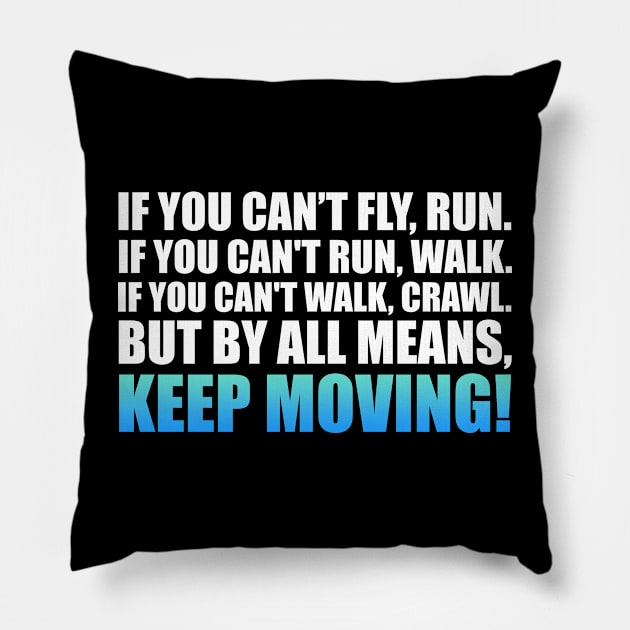 If you can't fly, run. If you can't run, walk. If you can't walk, crawl. But by all means, KEEP MOVING - Martin Luther King (white) Pillow by Everyday Inspiration