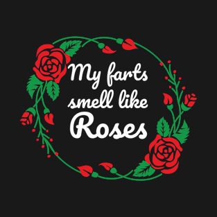 My farts smell like roses T-Shirt