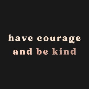 Have Courage and Be Kind T-Shirt