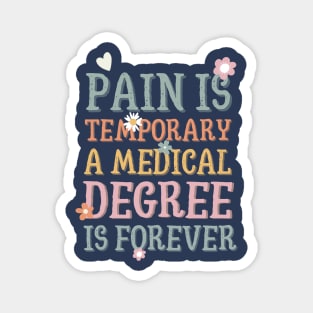 Pain is temporary a medical degree is forever Magnet