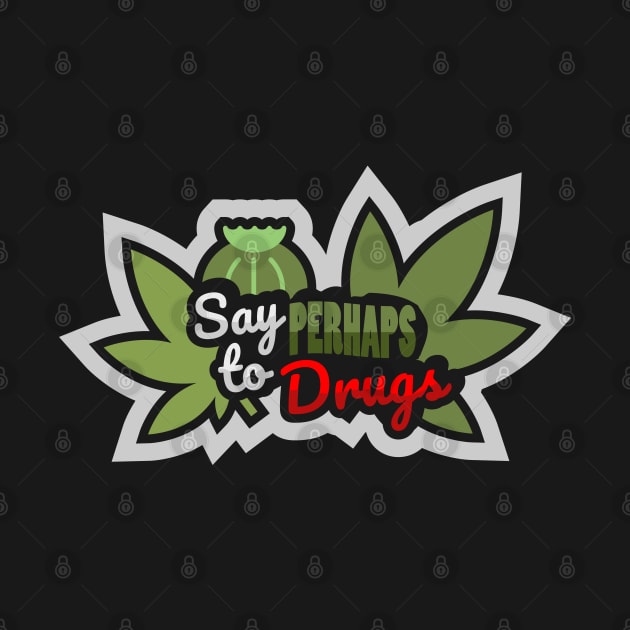 Say perhaps to drugs Funny by TomCage