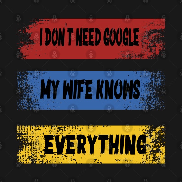 I DON'T NEED GOOGLE MY WIFE KNOWS EVERYTHING by ArtfulDesign