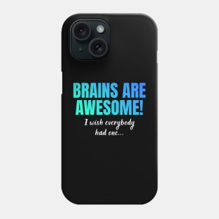 Brains Are Awesome I Wish Everyone Had One Phone Case