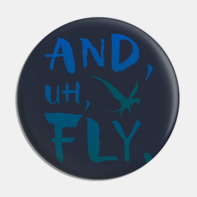 And, Uh, Fly. Pin by GrizzlyPeakApparel