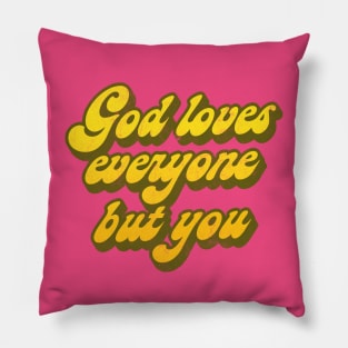 God Loves Everyone But You   // Nihilist Humor Design Pillow